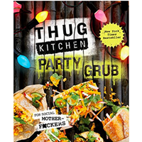 Thug Kitchen Party Grub Social Motherf*ckers Kick-ass Food Team New York Times Bestseller Recipes Attitude Exciting Healthy Easy-to-follow Directions Entertaining Commentary Flavor Cocktail