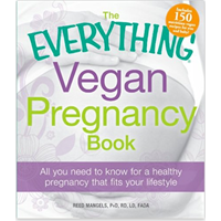The Everything Vegan Pregnancy Book All Need To Know Healthy Fit Lifestyle Reed Mangels Protein Nutrient Baby Mom-to-be Nurture Helpful Guide Conception Food Eat Home Avoid Hospital Birth Nursery Information Dad Recipe Resource Parent Mom
